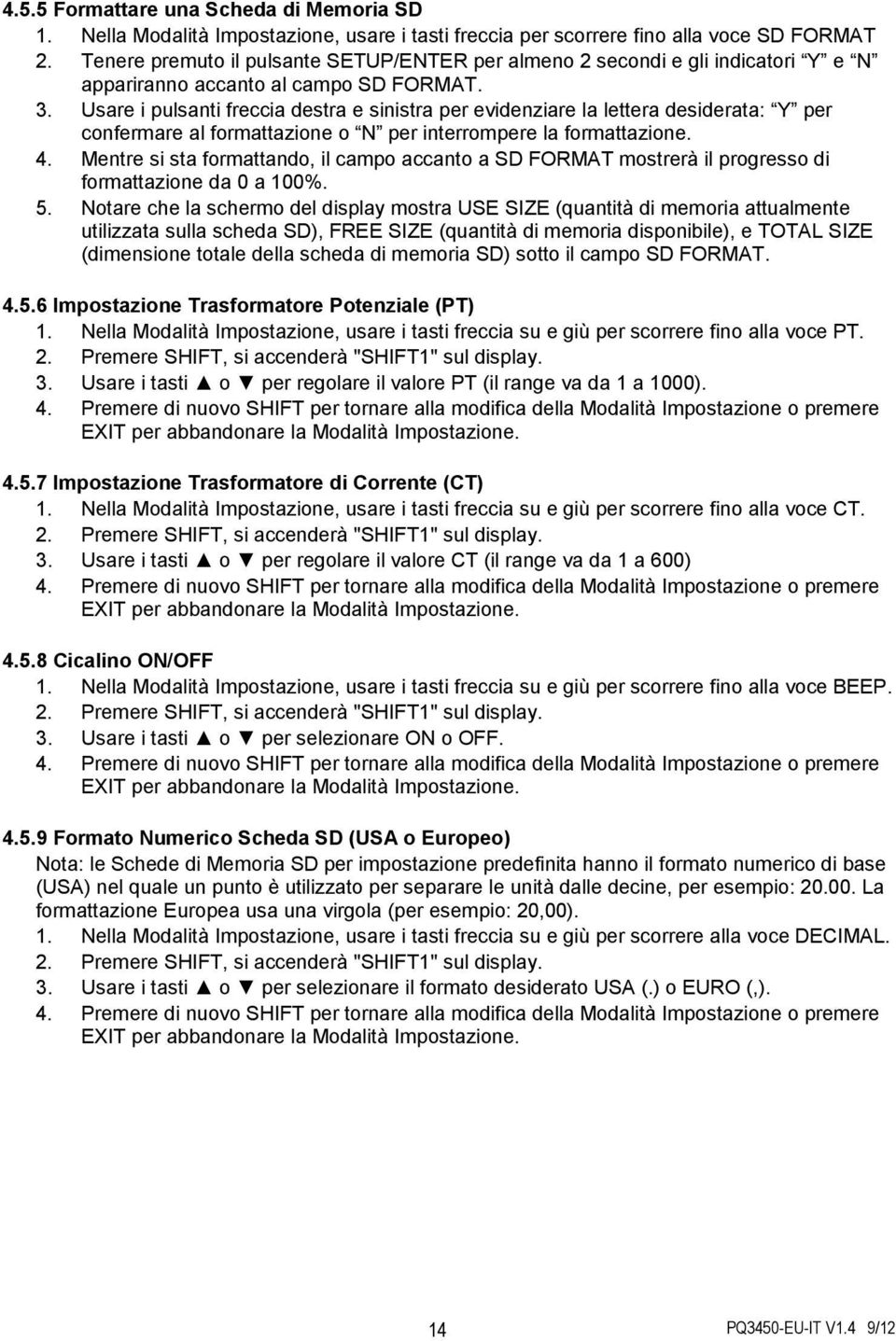 Usare i pulsanti freccia destra e sinistra per evidenziare la lettera desiderata: Y per confermare al formattazione o N per interrompere la formattazione. 4.