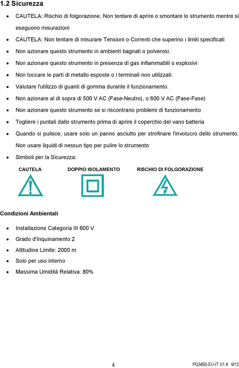 ambienti bagnati o polverosi. Non azionare questo strumento in presenza di gas infiammabili o esplosivi Non toccare le parti di metallo esposte o i terminali non utilizzati.