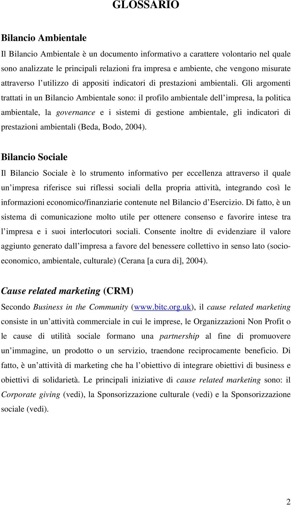 Gli argomenti trattati in un Bilancio Ambientale sono: il profilo ambientale dell impresa, la politica ambientale, la governance e i sistemi di gestione ambientale, gli indicatori di prestazioni