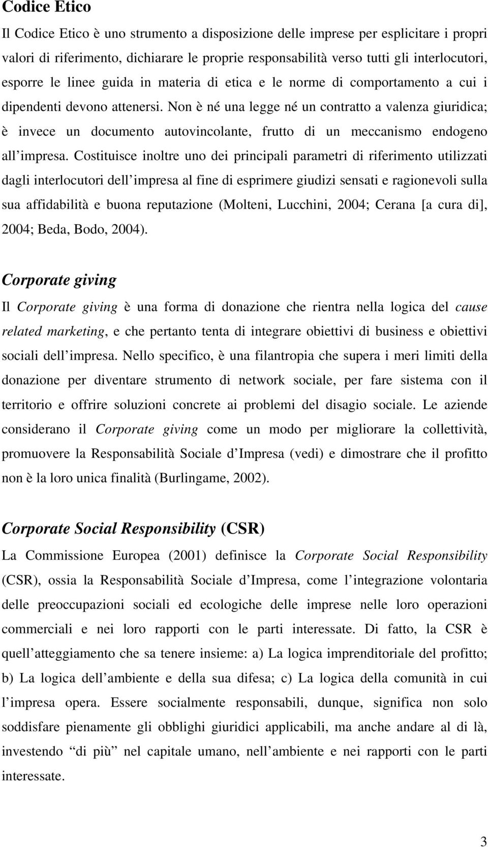 Non è né una legge né un contratto a valenza giuridica; è invece un documento autovincolante, frutto di un meccanismo endogeno all impresa.