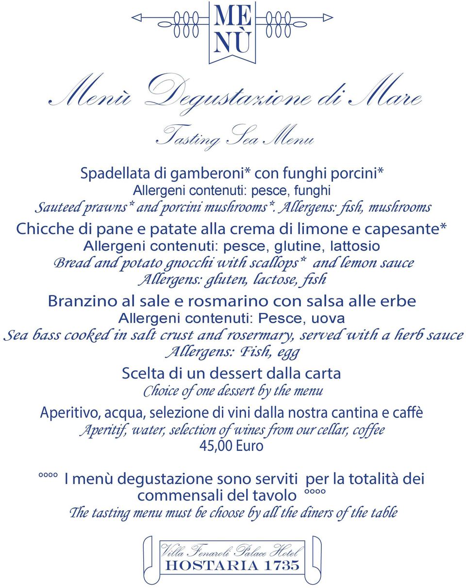 gluten, lactose, fish Branzino al sale e rosmarino con salsa alle erbe Allergeni contenuti: Pesce, uova Sea bass cooked in salt crust and rosermary, served with a herb sauce Allergens: Fish, egg