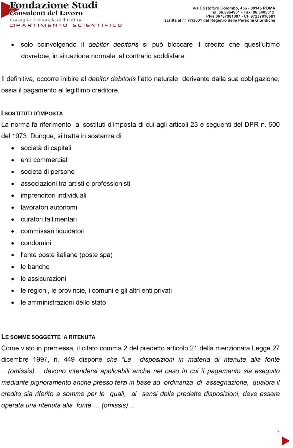 I SOSTITUTI D IMPOSTA La norma fa riferimento ai sostituti d imposta di cui agli articoli 23 e seguenti del DPR n. 600 del 1973.