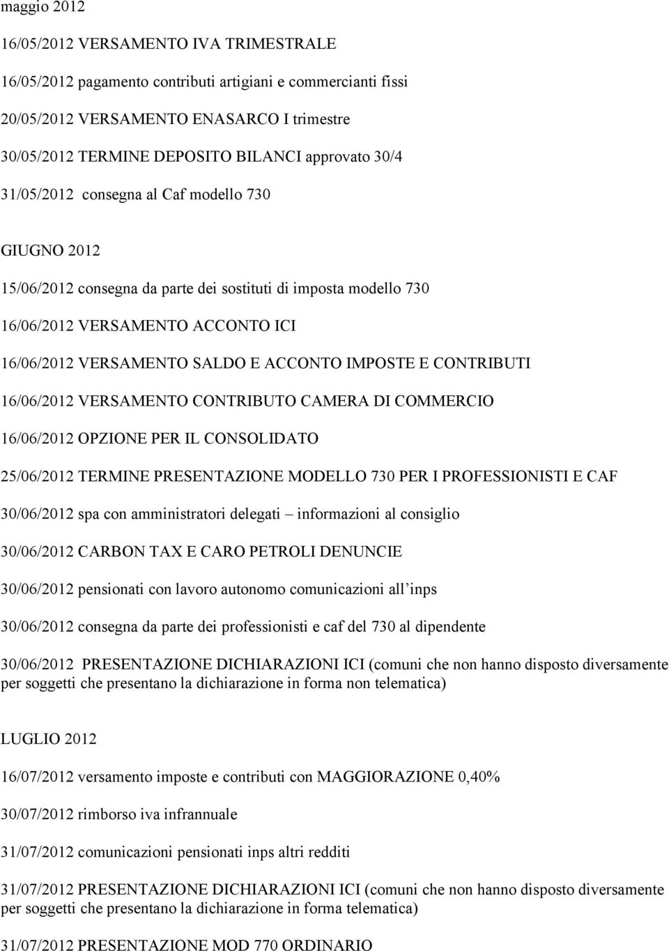 ACCONTO IMPOSTE E CONTRIBUTI 16/06/2012 VERSAMENTO CONTRIBUTO CAMERA DI COMMERCIO 16/06/2012 OPZIONE PER IL CONSOLIDATO 25/06/2012 TERMINE PRESENTAZIONE MODELLO 730 PER I PROFESSIONISTI E CAF