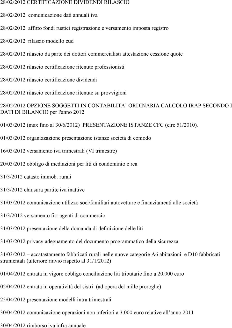 rilascio certificazione ritenute su provvigioni 28/02/2012 OPZIONE SOGGETTI IN CONTABILITA ORDINARIA CALCOLO IRAP SECONDO I DATI DI BILANCIO per l'anno 2012 01/03/2012 (max fino al 30/6/2012)