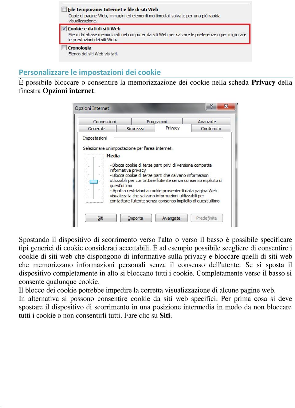 È ad esempio possibile scegliere di consentire i cookie di siti web che dispongono di informative sulla privacy e bloccare quelli di siti web che memorizzano informazioni personali senza il consenso