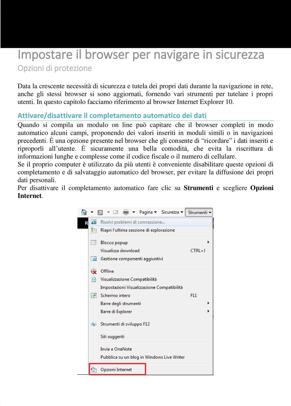 Attivare/disattivare il completamento automatico dei dati Quando si compila un modulo on line può capitare che il browser completi in modo automatico alcuni campi, proponendo dei valori inseriti in