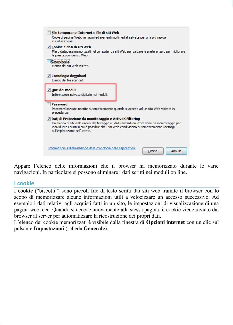 Ad esempio i dati relativi agli acquisti fatti in un sito, le impostazioni di visualizzazione di una pagina web, ecc.