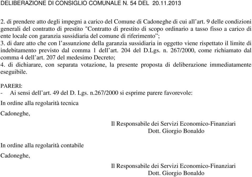 di dare atto che con l assunzione della garanzia sussidiaria in oggetto viene rispettato il limite di indebitamento previsto dal comma 1 dell art. 204 del D.Lgs. n.