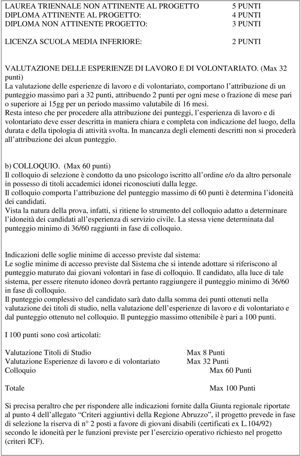 (Max 32 punti) La valutazione delle esperienze di lavoro e di volontariato, comportano l attribuzione di un punteggio massimo pari a 32 punti, attribuendo 2 punti per ogni mese o frazione di mese