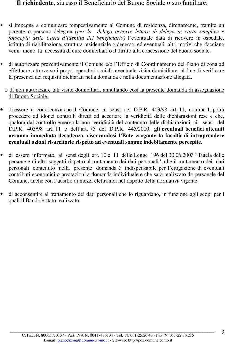 decesso, ed eventuali altri motivi che facciano venir meno la necessità di cure domiciliari o il diritto alla concessione del buono sociale.