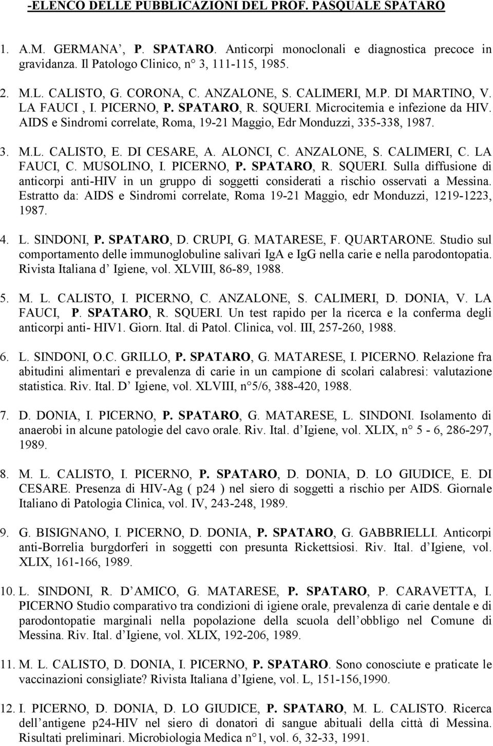 AIDS e Sindromi correlate, Roma, 19-21 Maggio, Edr Monduzzi, 335-338, 1987. 3. M.L. CALISTO, E. DI CESARE, A. ALONCI, C. ANZALONE, S. CALIMERI, C. LA FAUCI, C. MUSOLINO, I. PICERNO, P. SPATARO, R.