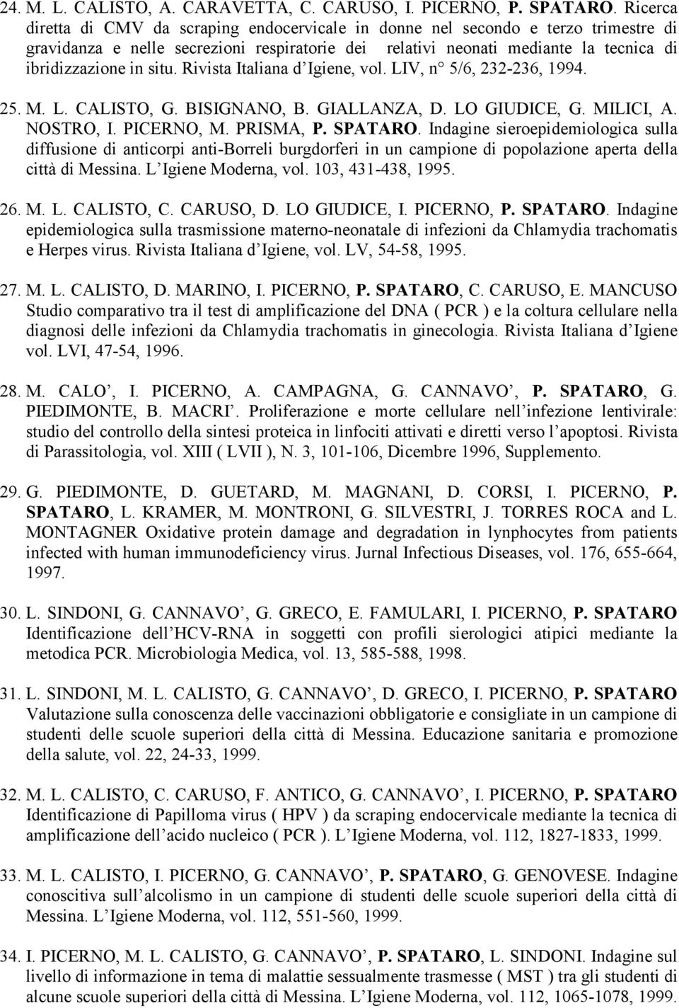 situ. Rivista Italiana d Igiene, vol. LIV, n 5/6, 232-236, 1994. 25. M. L. CALISTO, G. BISIGNANO, B. GIALLANZA, D. LO GIUDICE, G. MILICI, A. NOSTRO, I. PICERNO, M. PRISMA, P. SPATARO.