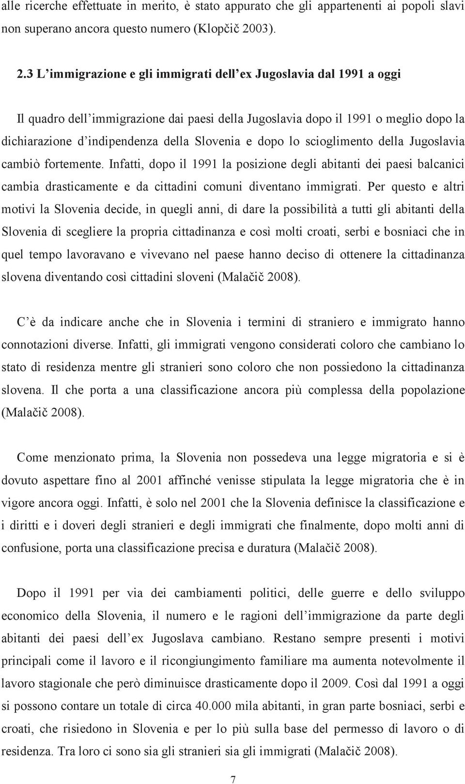 3 L immigrazione e gli immigrati dell ex Jugoslavia dal 1991 a oggi Il quadro dell immigrazione dai paesi della Jugoslavia dopo il 1991 o meglio dopo la dichiarazione d indipendenza della Slovenia e