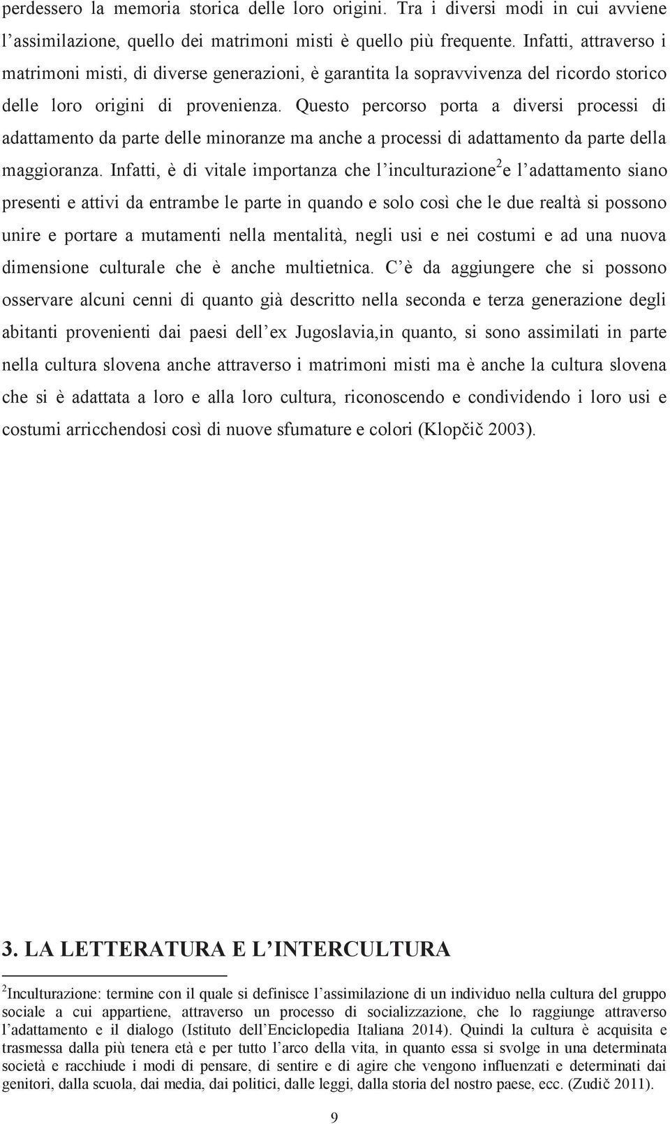 Questo percorso porta a diversi processi di adattamento da parte delle minoranze ma anche a processi di adattamento da parte della maggioranza.