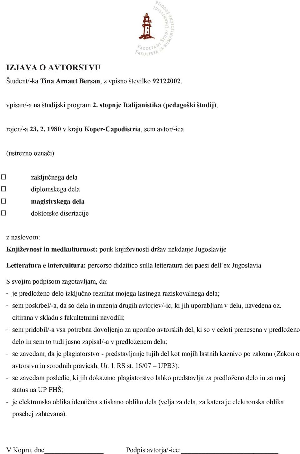 . 2. 1980 v kraju Koper-Capodistria, sem avtor/-ica (ustrezno označi) zaključnega dela diplomskega dela magistrskega dela doktorske disertacije z naslovom: Književnost in medkulturnost: pouk