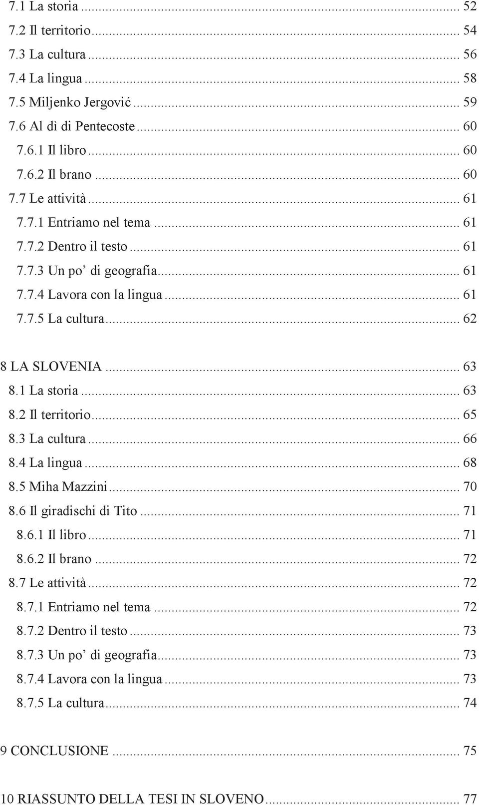 .. 65 8.3 La cultura... 66 8.4 La lingua... 68 8.5 Miha Mazzini... 70 8.6 Il giradischi di Tito... 71 8.6.1 Il libro... 71 8.6.2 Il brano... 72 8.7 Le attività... 72 8.7.1 Entriamo nel tema... 72 8.7.2 Dentro il testo.