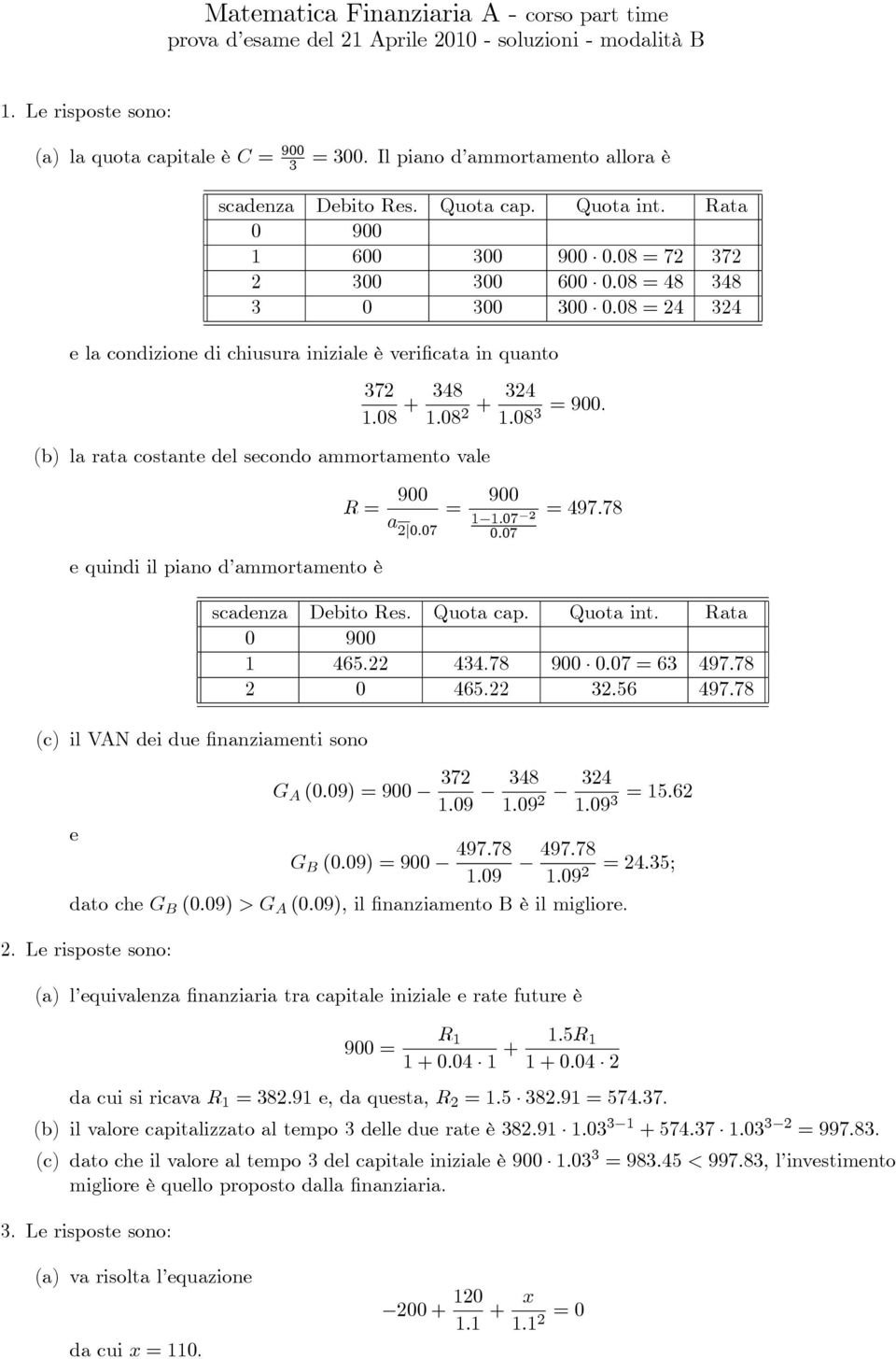 (b) la rata costante del secondo ammortamento vale e quindi il piano d ammortamento è (c) il VAN dei due finanziamenti sono R = 900 a 2 0.07 = 900 1 1.07 2 0.07 = 97.78 0 900 1 65.22.78 900 0.