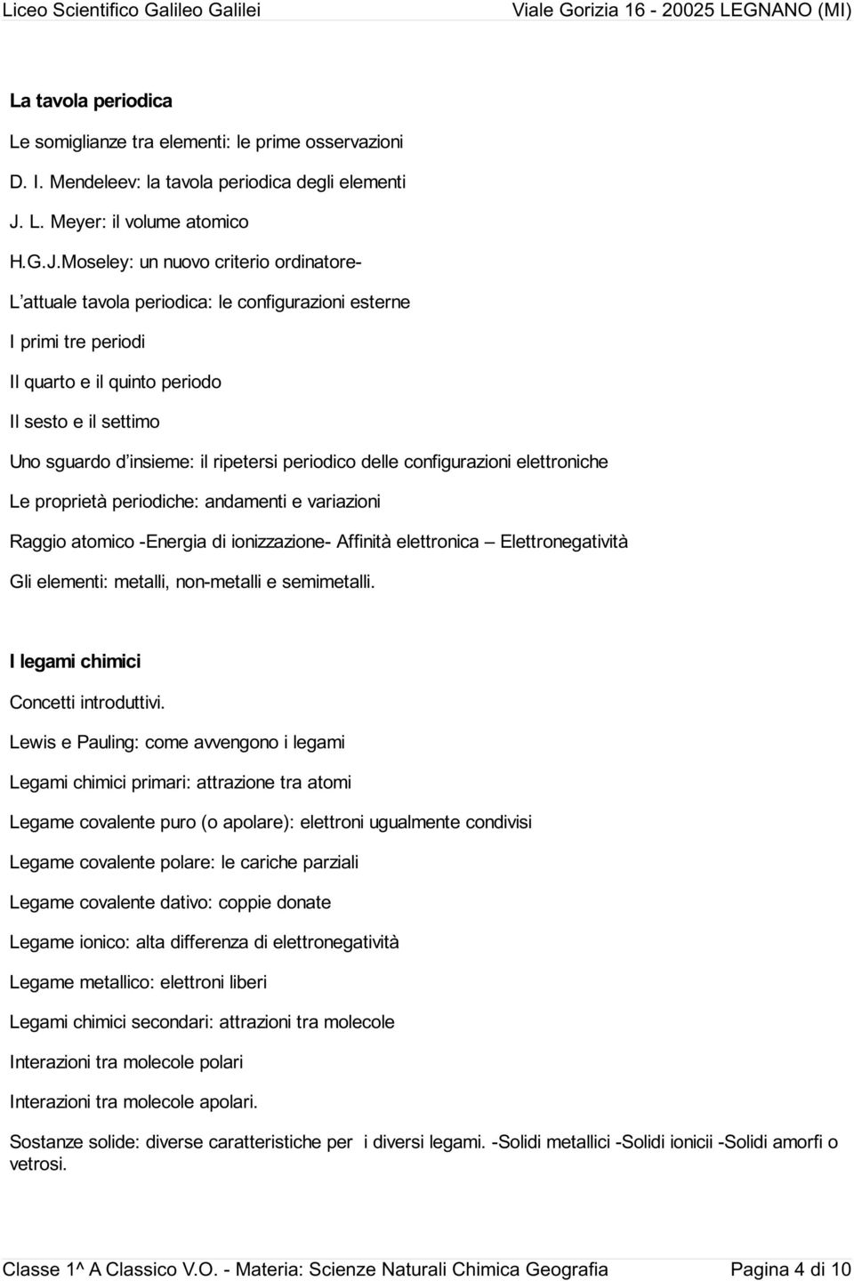 Moseley: un nuovo criterio ordinatore- L attuale tavola periodica: le configurazioni esterne I primi tre periodi Il quarto e il quinto periodo Il sesto e il settimo Uno sguardo d insieme: il