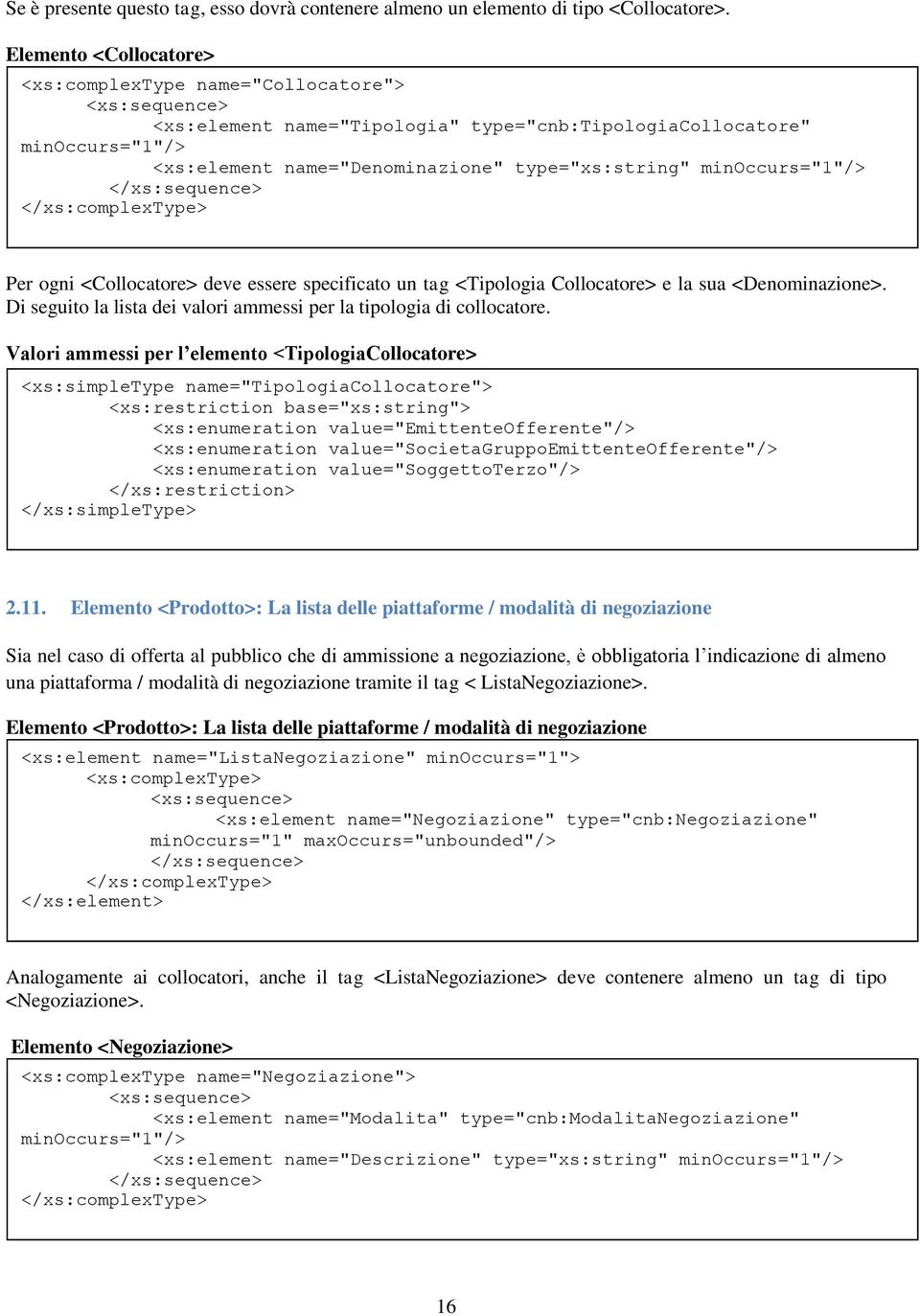 essere specificato un tag <Tipologia Collocatore> e la sua <Denominazione>. Di seguito la lista dei valori ammessi per la tipologia di collocatore.