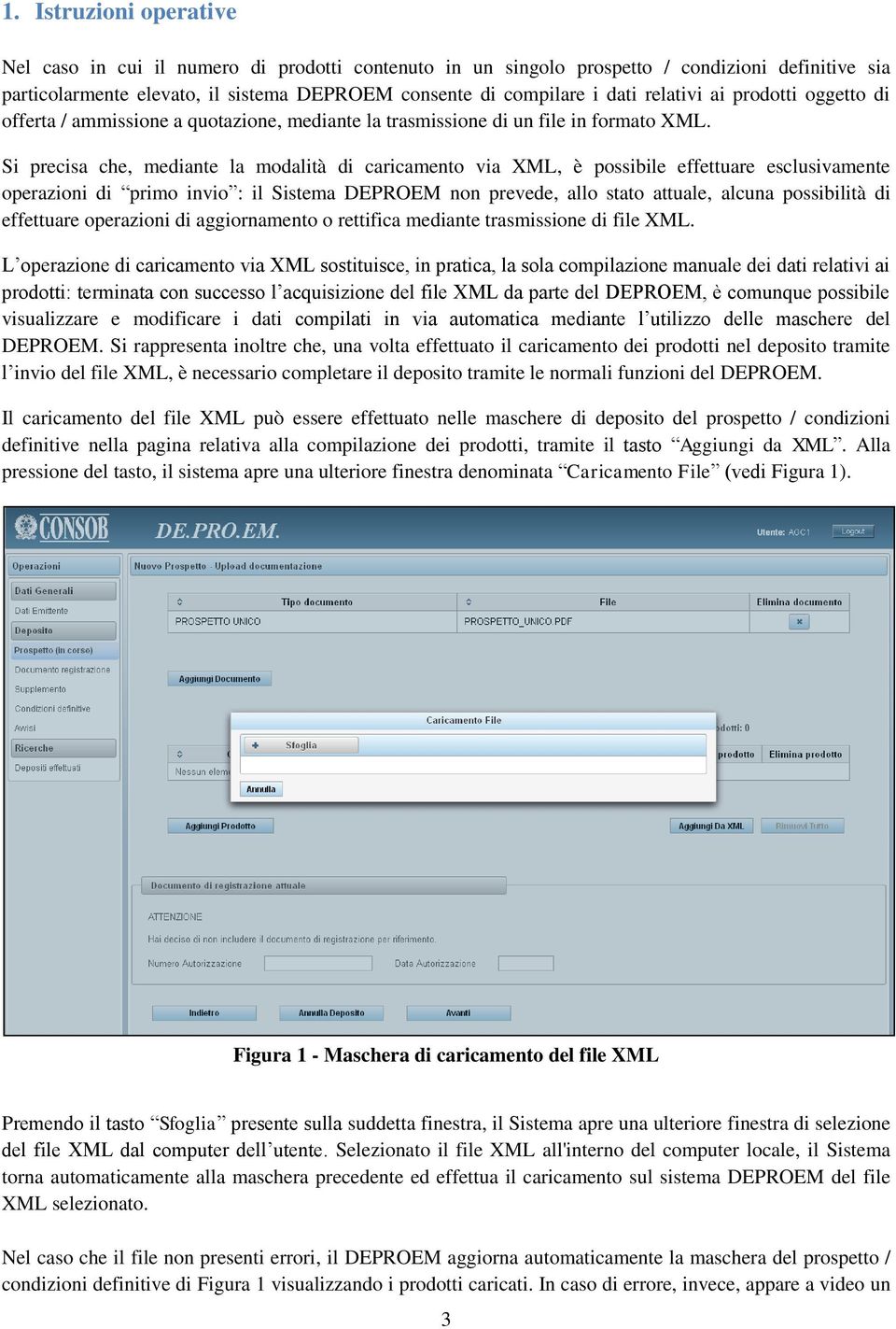 Si precisa che, mediante la modalità di caricamento via XML, è possibile effettuare esclusivamente operazioni di primo invio : il Sistema DEPROEM non prevede, allo stato attuale, alcuna possibilità