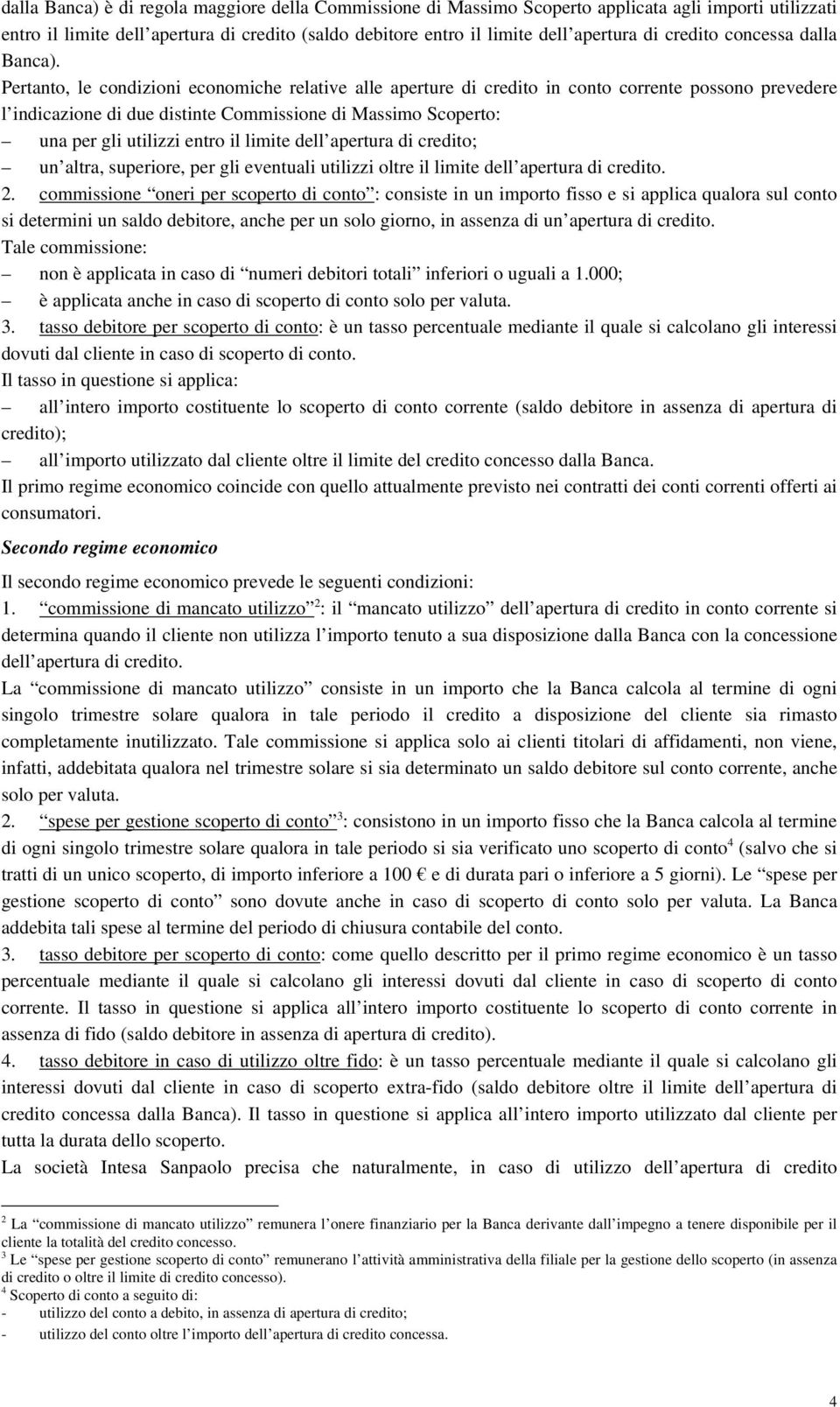 Pertanto, le condizioni economiche relative alle aperture di credito in conto corrente possono prevedere l indicazione di due distinte Commissione di Massimo Scoperto: una per gli utilizzi entro il