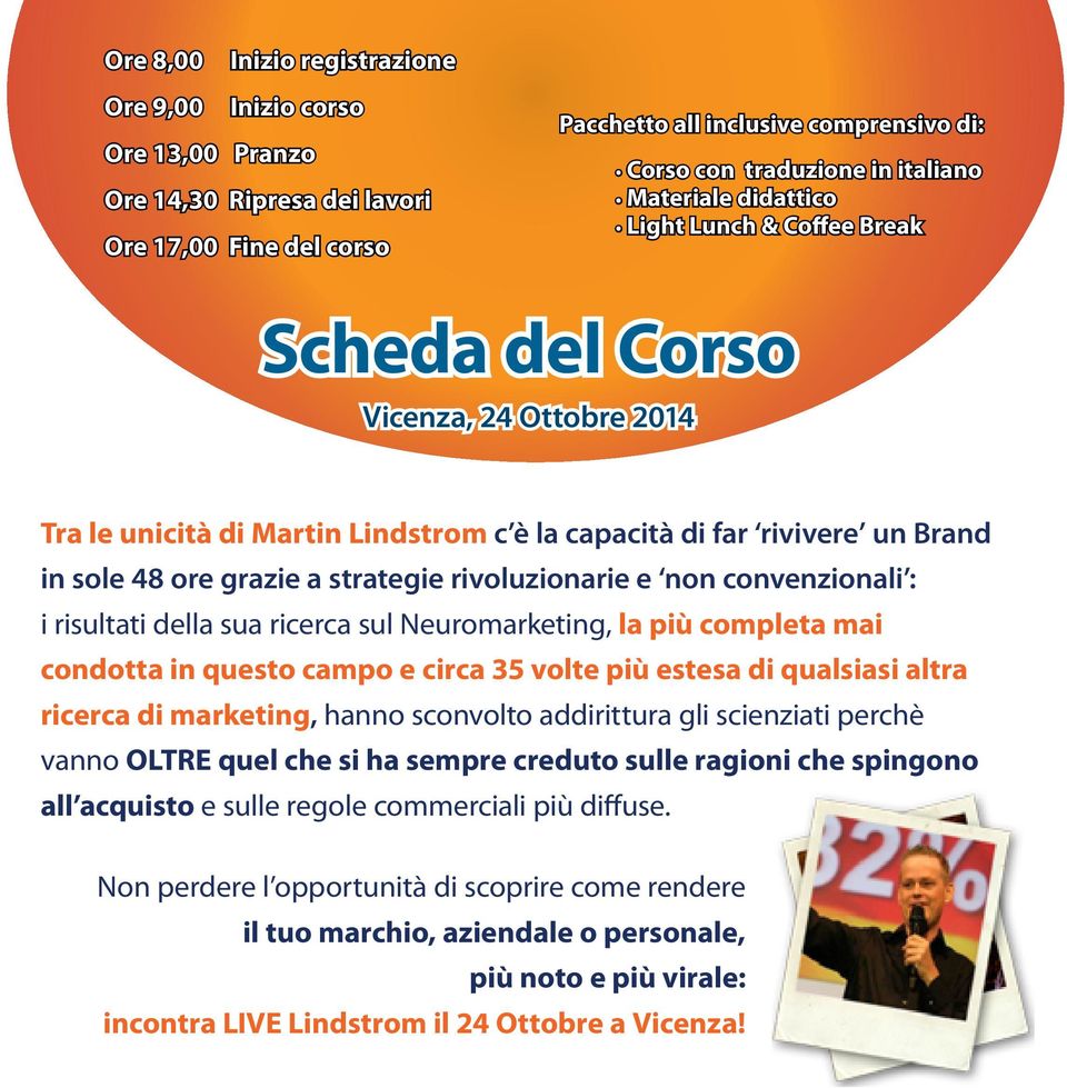 Light Lunch & Coffee Break Scheda del Corso Tra le unicità di Martin Lindstrom c è la capacità di far rivivere un Brand in sole 48 ore grazie a strategie rivoluzionarie e non convenzionali : i