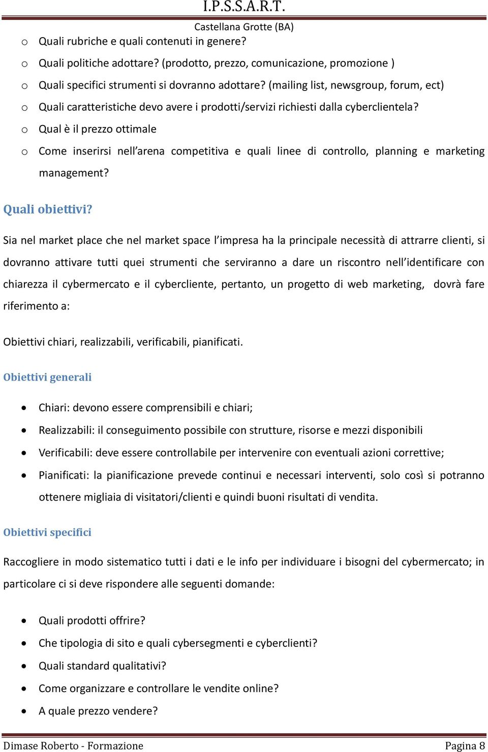 o Qual è il prezzo ottimale o Come inserirsi nell arena competitiva e quali linee di controllo, planning e marketing management? Quali obiettivi?