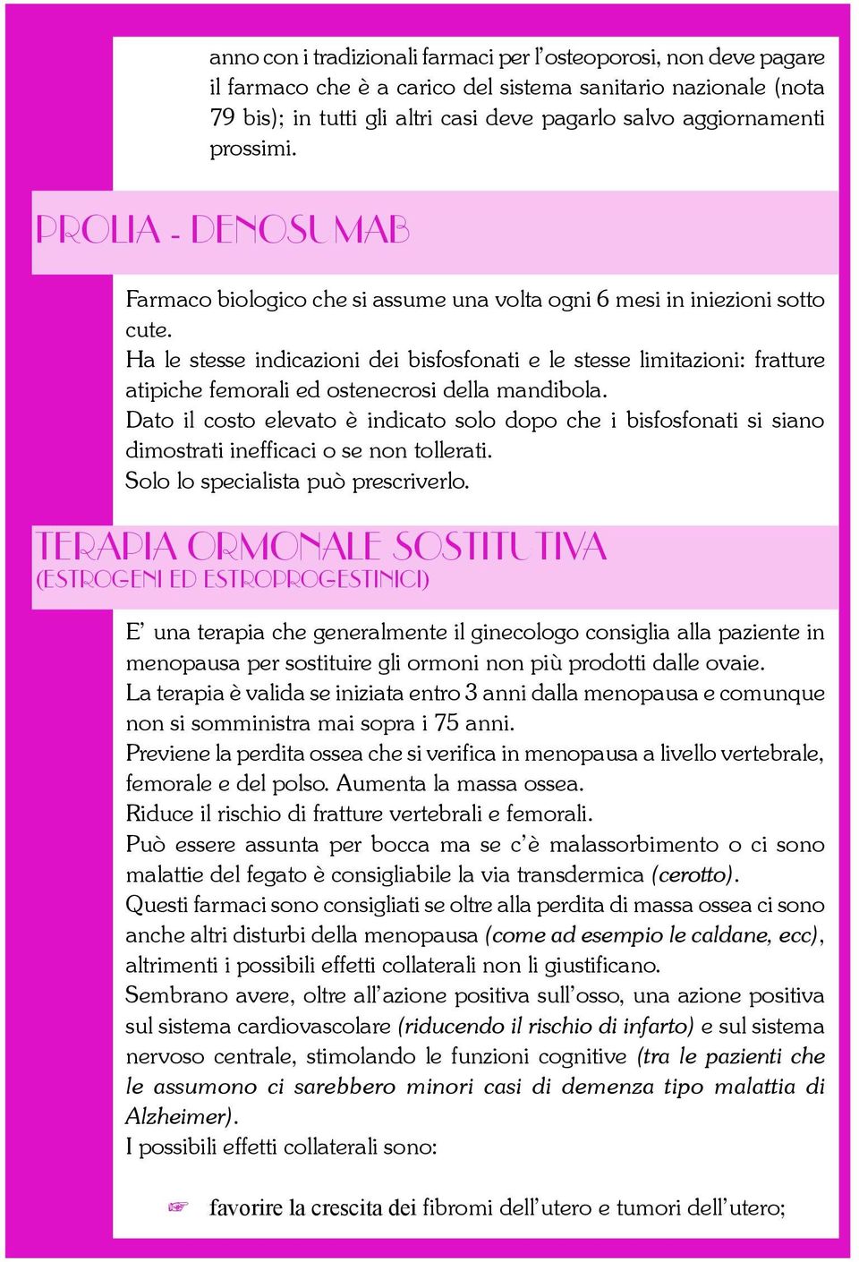 Ha le stesse indicazioni dei bisfosfonati e le stesse limitazioni: fratture atipiche femorali ed ostenecrosi della mandibola.