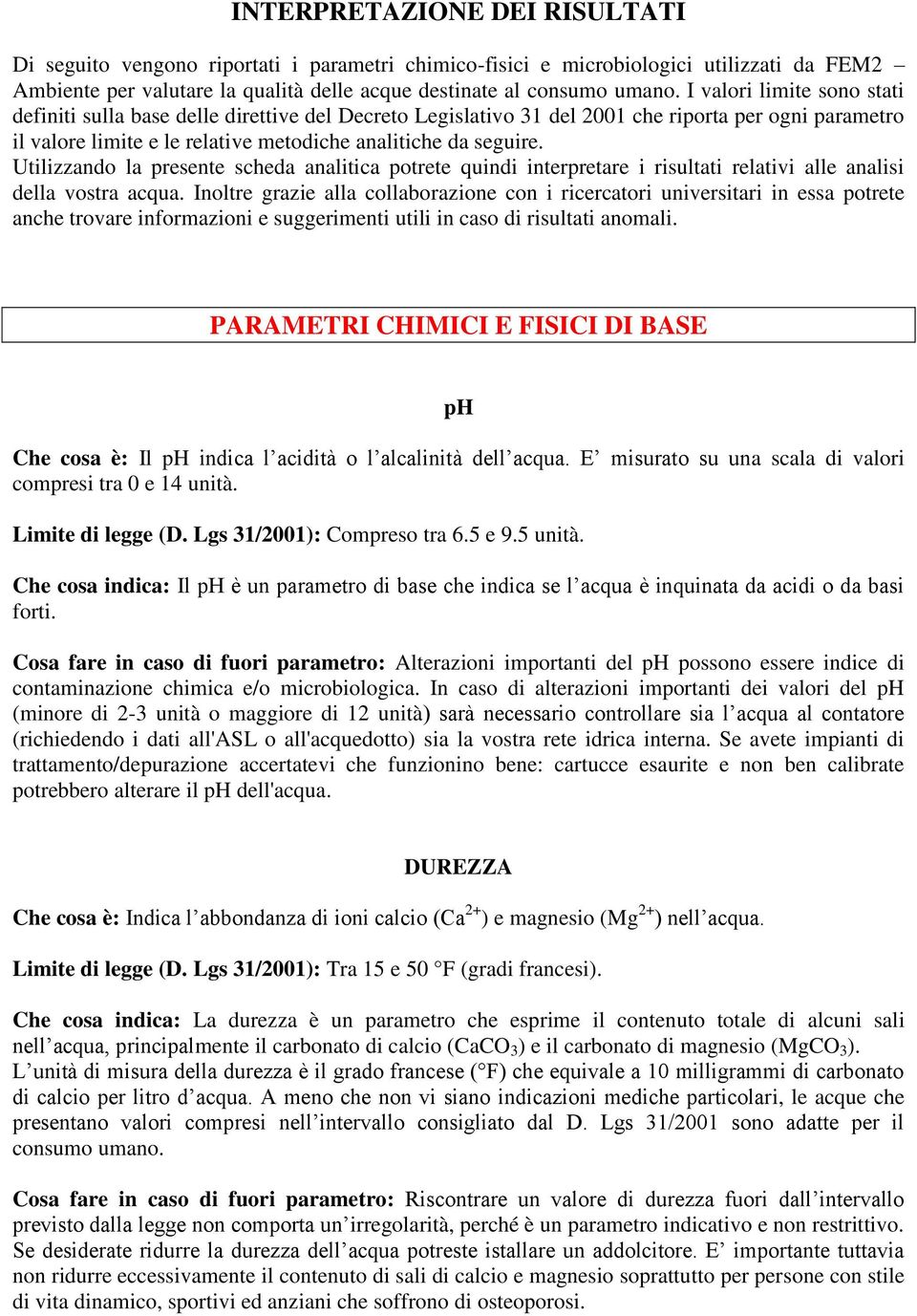 Utilizzando la presente scheda analitica potrete quindi interpretare i risultati relativi alle analisi della vostra acqua.