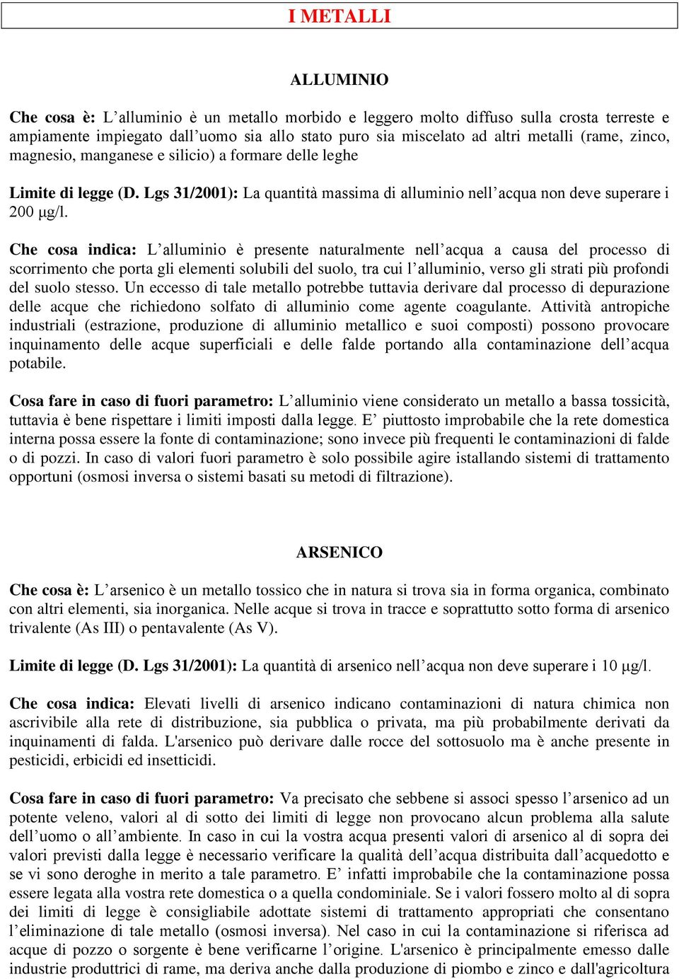 Che cosa indica: L alluminio è presente naturalmente nell acqua a causa del processo di scorrimento che porta gli elementi solubili del suolo, tra cui l alluminio, verso gli strati più profondi del