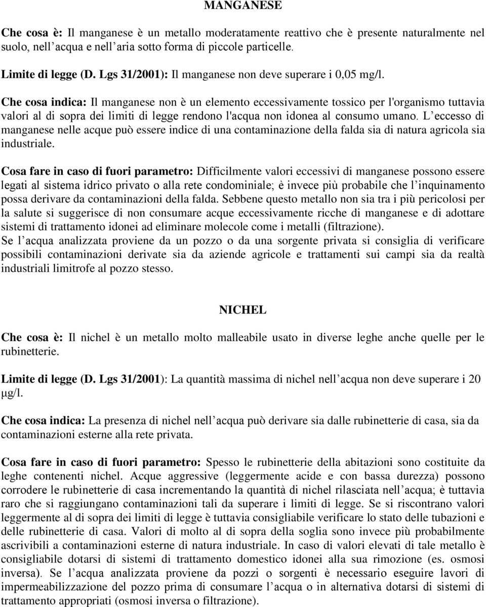 Che cosa indica: Il manganese non è un elemento eccessivamente tossico per l'organismo tuttavia valori al di sopra dei limiti di legge rendono l'acqua non idonea al consumo umano.