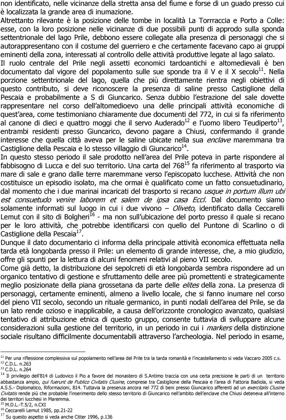 del lago Prile, debbono essere collegate alla presenza di personaggi che si autorappresentano con il costume del guerriero e che certamente facevano capo ai gruppi eminenti della zona, interessati al