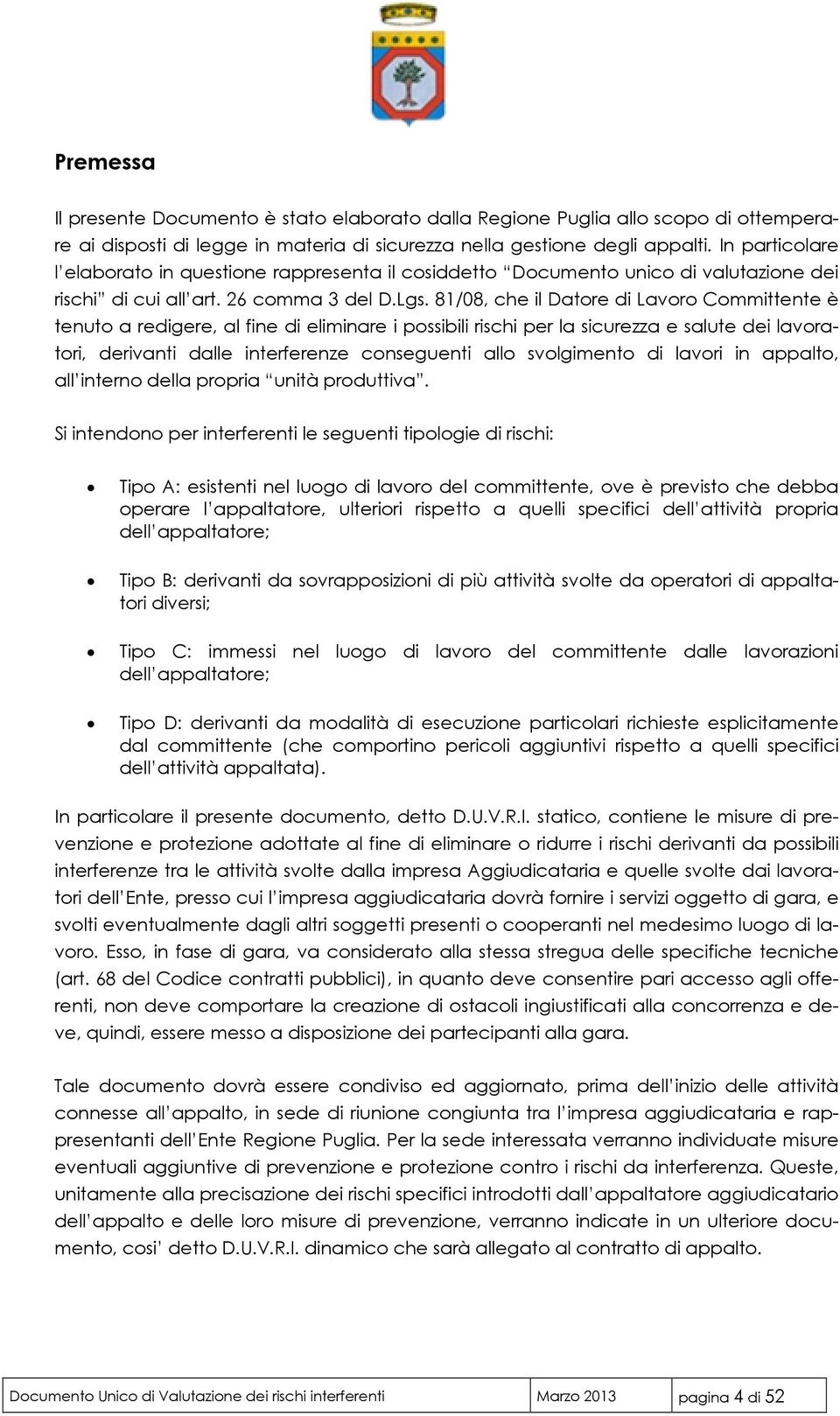 81/08, che il Datore di Lavoro Committente è tenuto a redigere, al fine di eliminare i possibili rischi per la sicurezza e salute dei lavoratori, derivanti dalle interferenze conseguenti allo