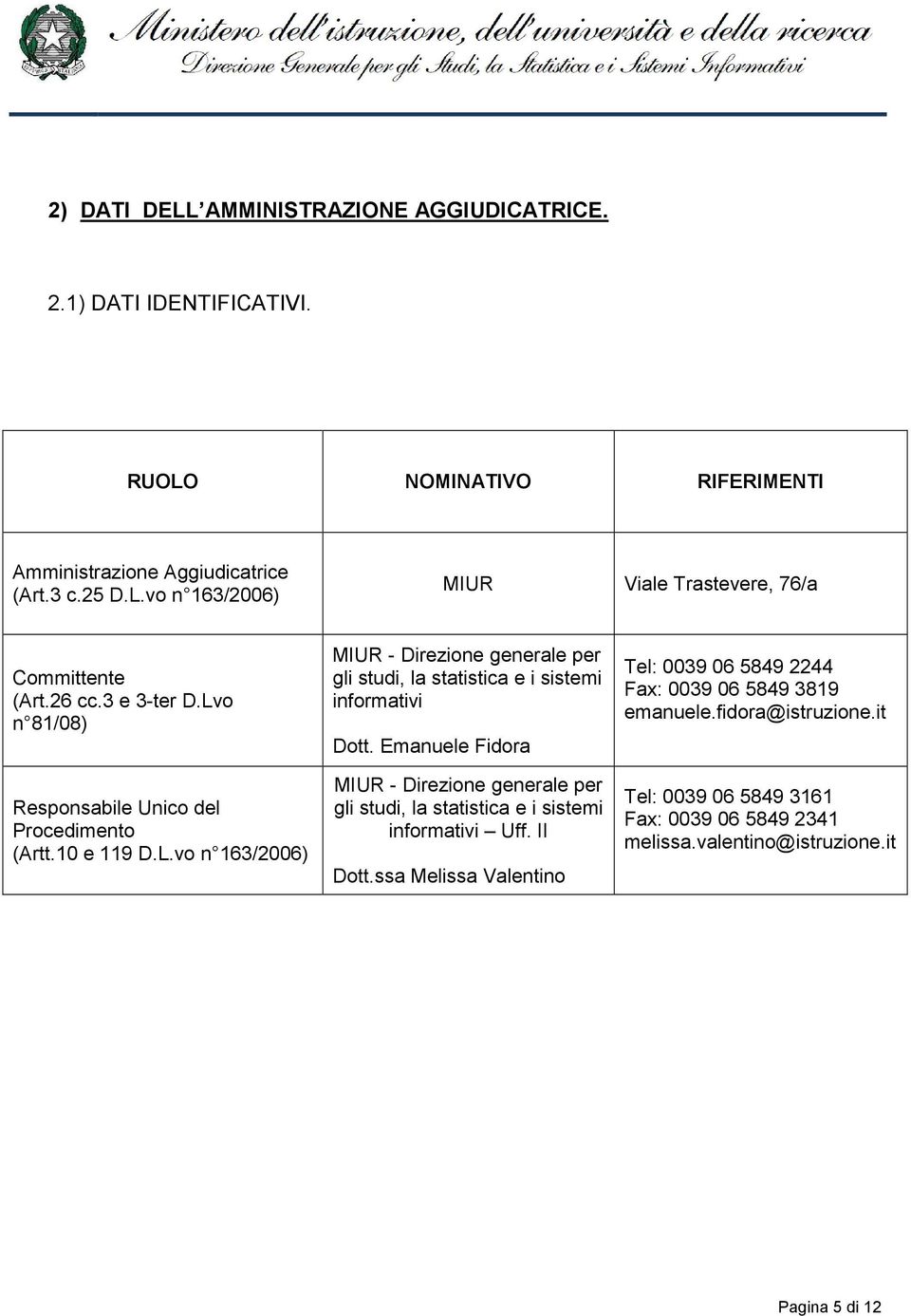 Emanuele Fidora MIUR - Direzione generale per gli studi, la statistica e i sistemi informativi Uff. II Dott.