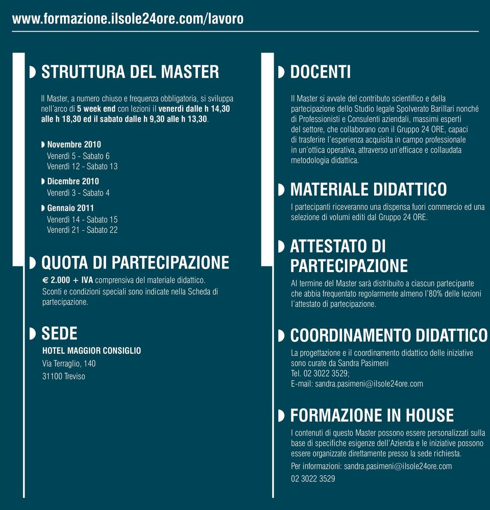 000 + IVA comprensiva del materiale didattico. Sconti e condizioni speciali sono indicate nella Scheda di partecipazione.