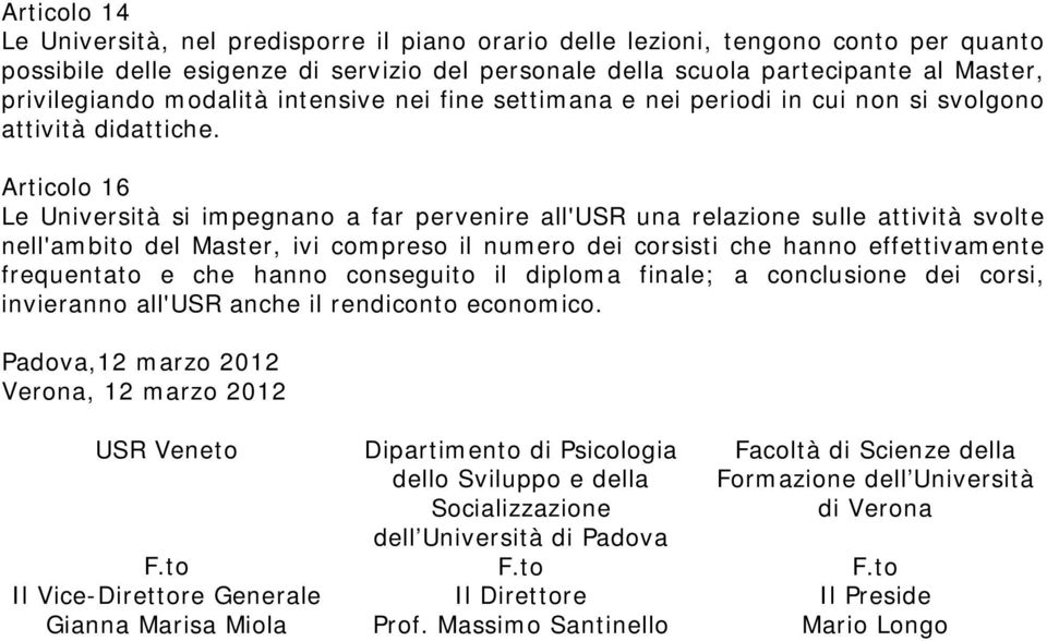 Articolo 16 Le Università si impegnano a far pervenire all'usr una relazione sulle attività svolte nell'ambito del Master, ivi compreso il numero dei corsisti che hanno effettivamente frequentato e