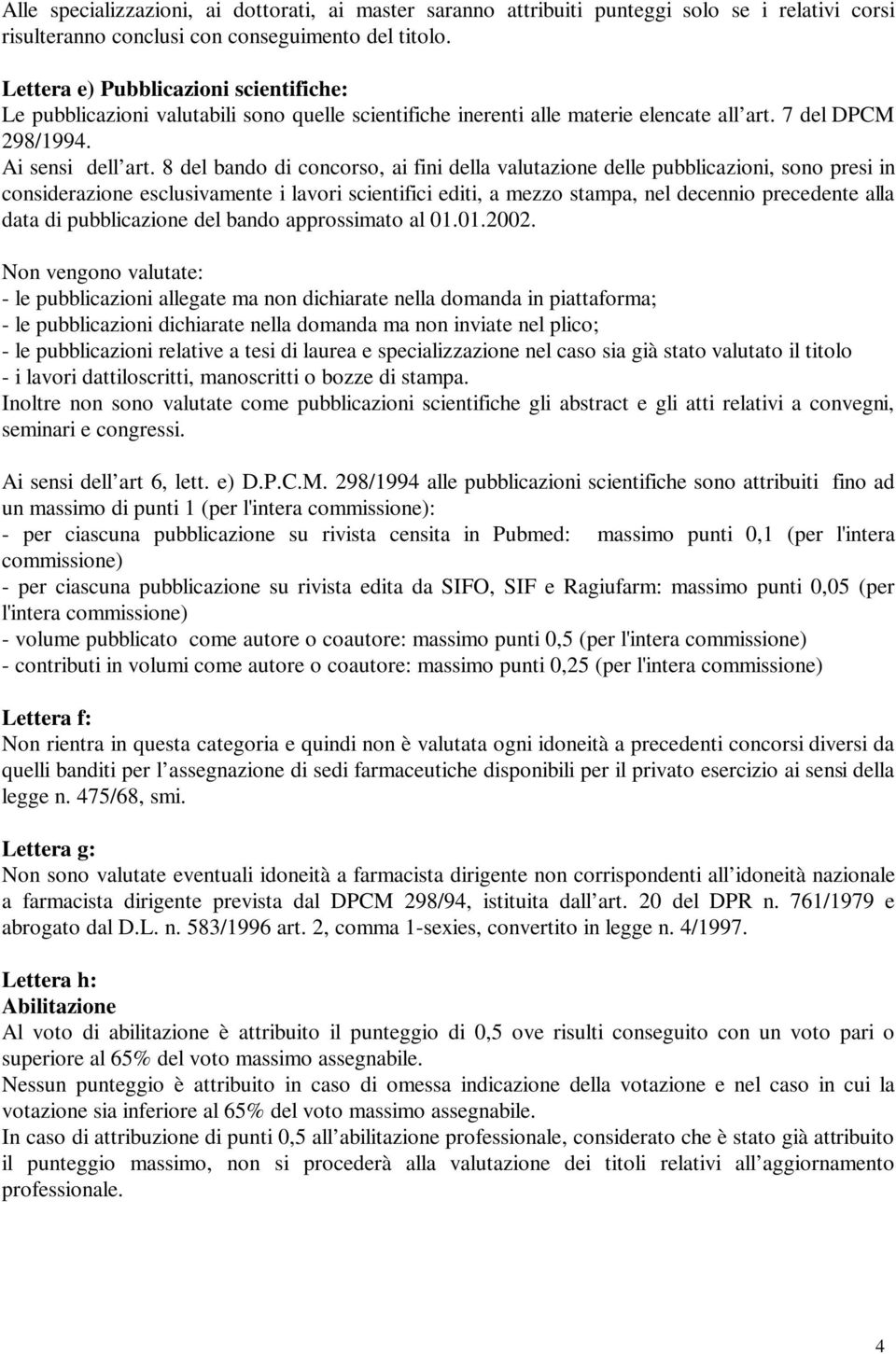 8 del bando di concorso, ai fini della valutazione delle pubblicazioni, sono presi in considerazione esclusivamente i lavori scientifici editi, a mezzo stampa, nel decennio precedente alla data di