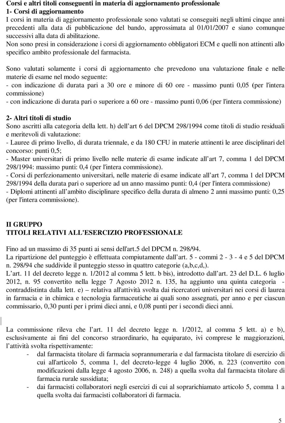 Non sono presi in considerazione i corsi di aggiornamento obbligatori ECM e quelli non attinenti allo specifico ambito professionale del farmacista.