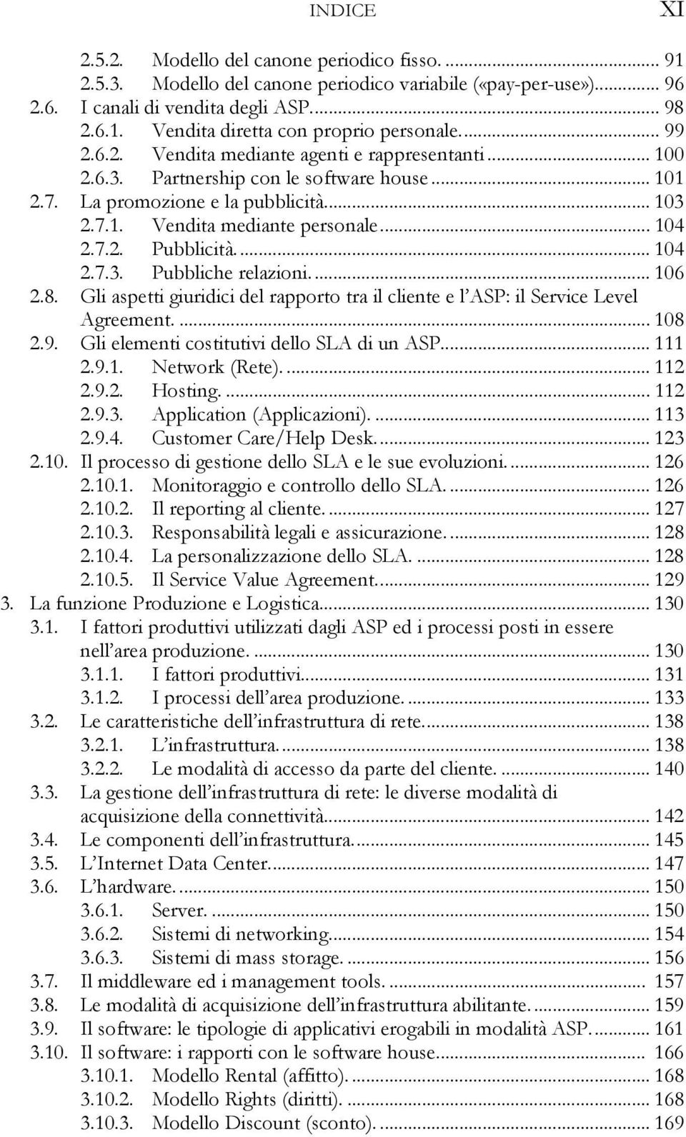 .. 104 2.7.3. Pubbliche relazioni... 106 2.8. Gli aspetti giuridici del rapporto tra il cliente e l ASP: il Service Level Agreement.... 108 2.9. Gli elementi costitutivi dello SLA di un ASP... 111 2.