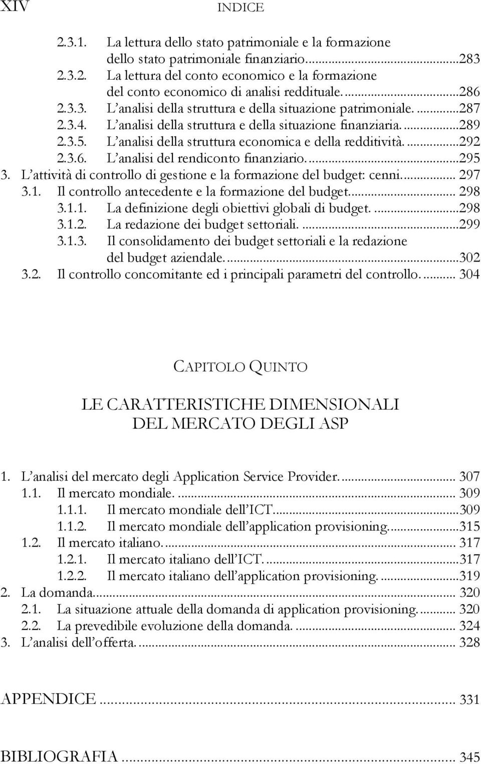 L analisi della struttura economica e della redditività....292 2.3.6. L analisi del rendiconto finanziario...295 3. L attività di controllo di gestione e la formazione del budget: cenni... 297 3.1.