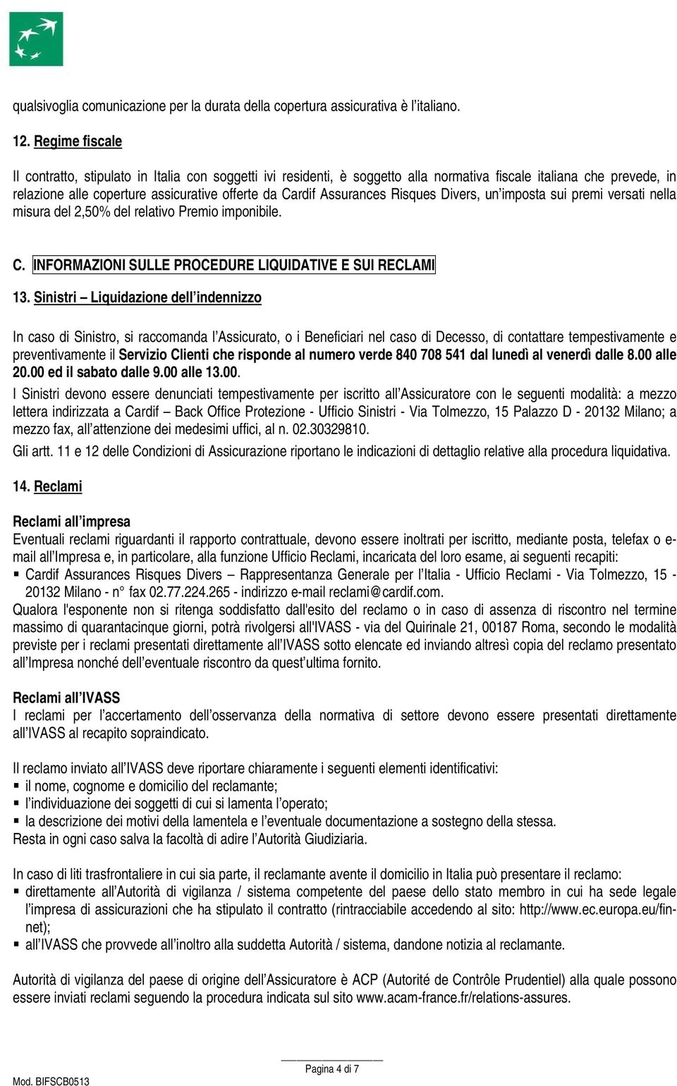 Assurances Risques Divers, un imposta sui premi versati nella misura del 2,50% del relativo Premio imponibile. C. INFORMAZIONI SULLE PROCEDURE LIQUIDATIVE E SUI RECLAMI 13.