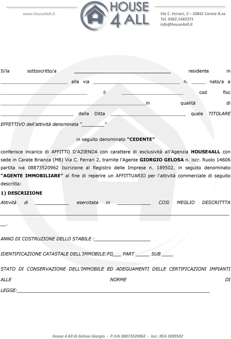 all Agenzia HOUSE4ALL con sede in Carate Brianza (MB) Via C. Ferrari 2, tramite l Agente GIORGIO GELOSA n. iscr. Ruolo 14606 partita iva 08873520962 Iscrizione al Registro delle Imprese n.