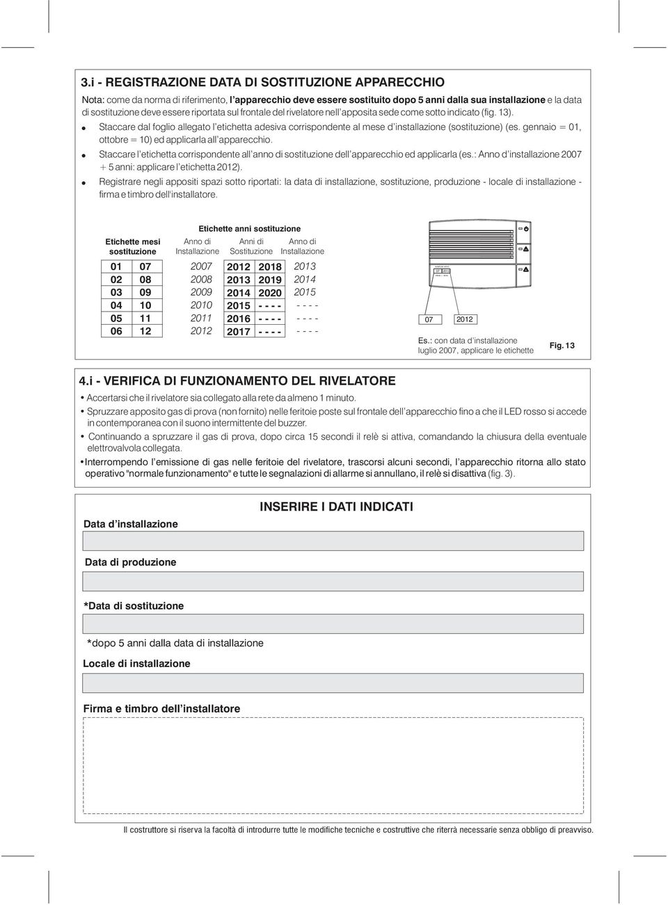 riportata sul frontale del rivelatore nell apposita sede come sotto indicato (fig. 13). Staccare dal foglio allegato l etichetta adesiva corrispondente al mese d installazione (sostituzione) (es.