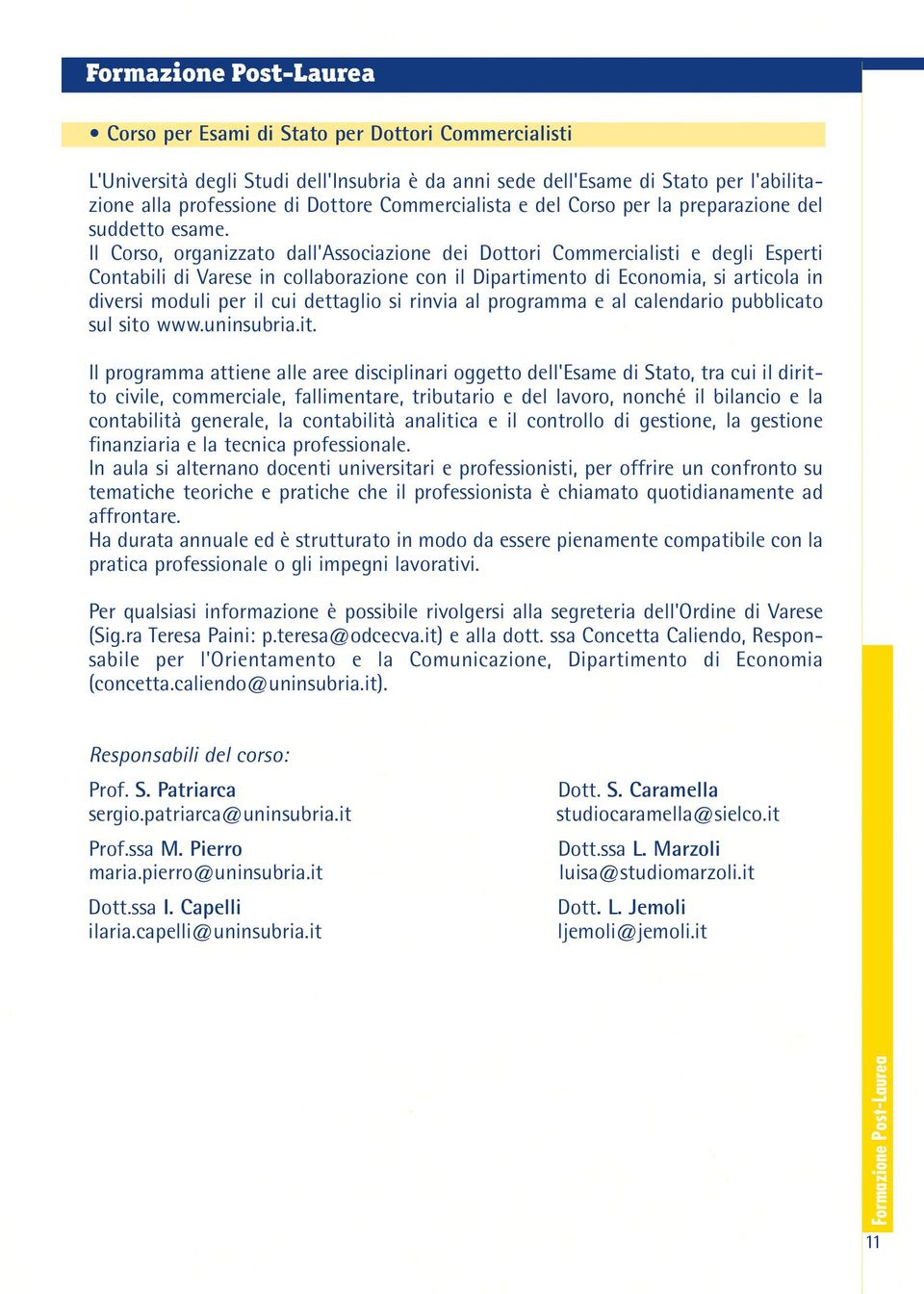 Il Corso, organizzato dall'associazione dei Dottori Commercialisti e degli Esperti Contabili di Varese in collaborazione con il Dipartimento di Economia, si articola in diversi moduli per il cui