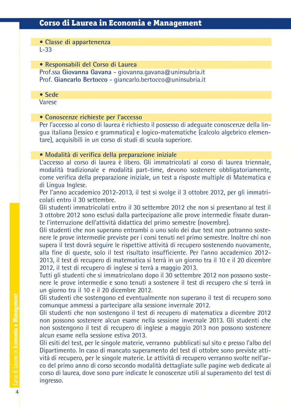 it Sede Varese Conoscenze richieste per l accesso Per l accesso al corso di laurea è richiesto il possesso di adeguate conoscenze della lingua italiana (lessico e grammatica) e logico-matematiche