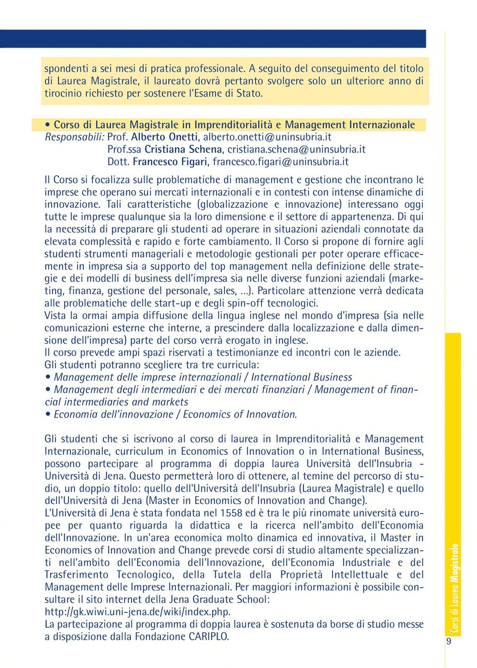 Corso di Laurea Magistrale in Imprenditorialità e Management Internazionale Responsabili: Prof. Alberto Onetti, alberto.onetti@uninsubria.it Prof.ssa Cristiana Schena, cristiana.schena@uninsubria.