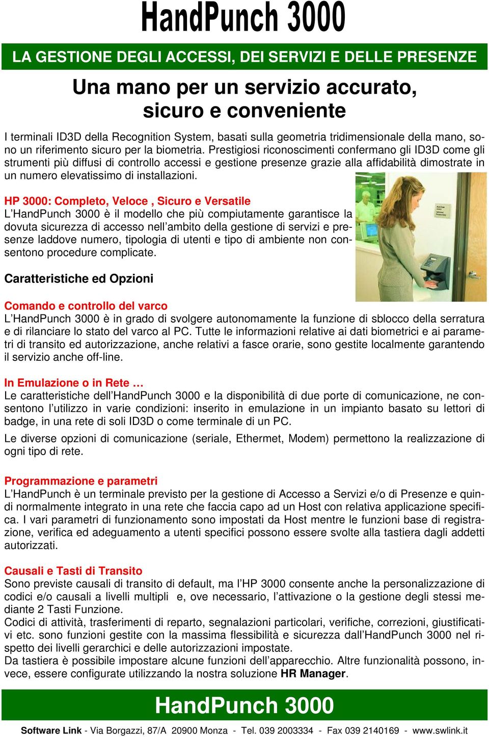 Prestigiosi riconoscimenti confermano gli ID3D come gli strumenti più diffusi di controllo accessi e gestione presenze grazie alla affidabilità dimostrate in un numero elevatissimo di installazioni.