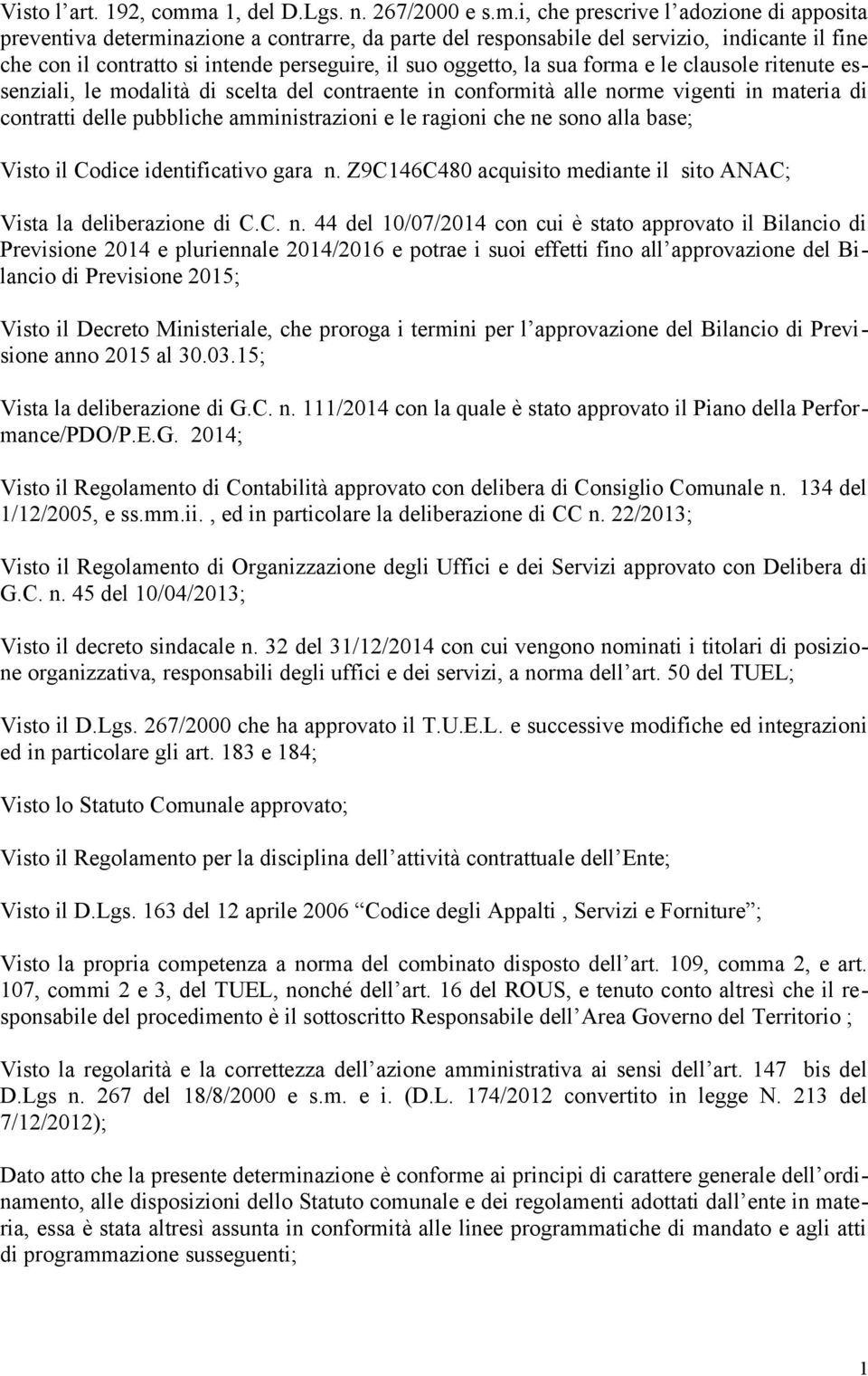 i, che prescrive l adozione di apposita preventiva determinazione a contrarre, da parte del responsabile del servizio, indicante il fine che con il contratto si intende perseguire, il suo oggetto, la