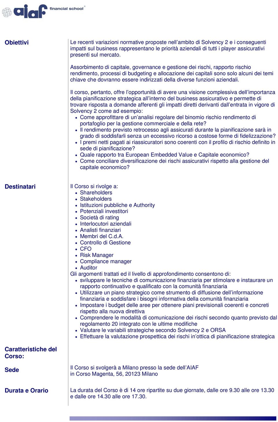 Assorbimento di capitale, governance e gestione dei rischi, rapporto rischio rendimento, processi di budgeting e allocazione dei capitali sono solo alcuni dei temi chiave che dovranno essere