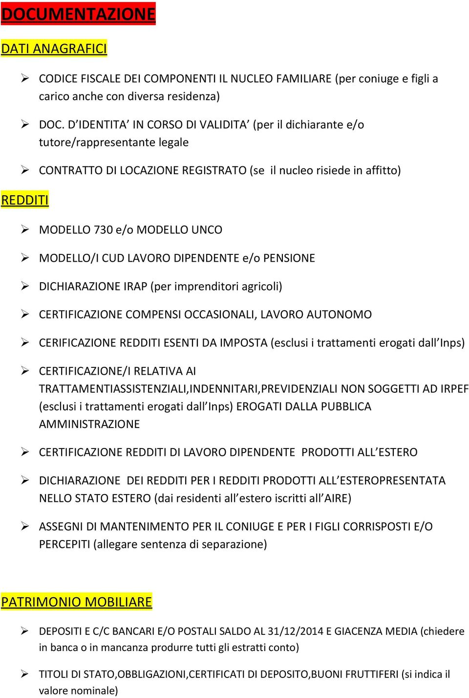 CUD LAVORO DIPENDENTE e/o PENSIONE DICHIARAZIONE IRAP (per imprenditori agricoli) CERTIFICAZIONE COMPENSI OCCASIONALI, LAVORO AUTONOMO CERIFICAZIONE REDDITI ESENTI DA IMPOSTA (esclusi i trattamenti